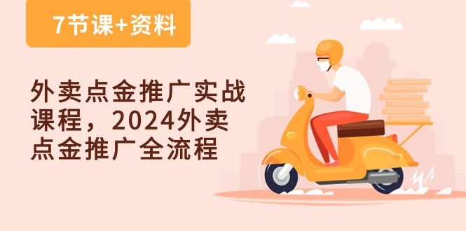 外卖点金推广实战课程,2024外卖点金推广全流程(7节课+资料)-搞钱花