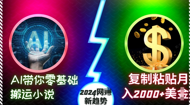 AI带你零基础搬运小说,复制粘贴月入2000+美刀,2024网创新趋势【揭秘】