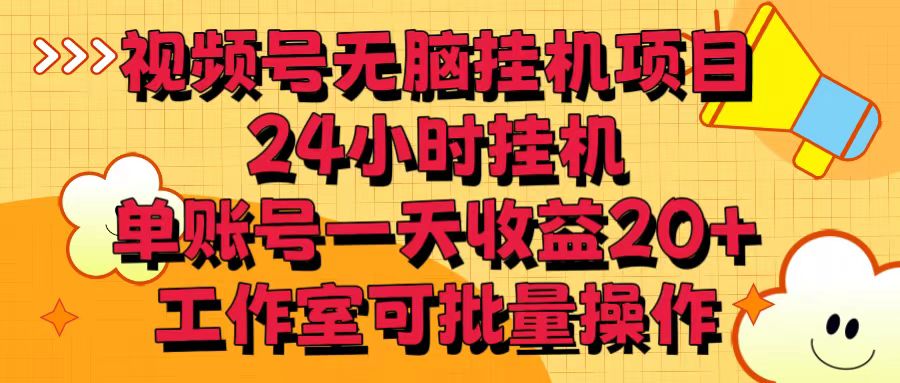 视频号无脑挂机项目，24小时挂机，单账号一天收益20＋，工作室可批量操作-搞钱花