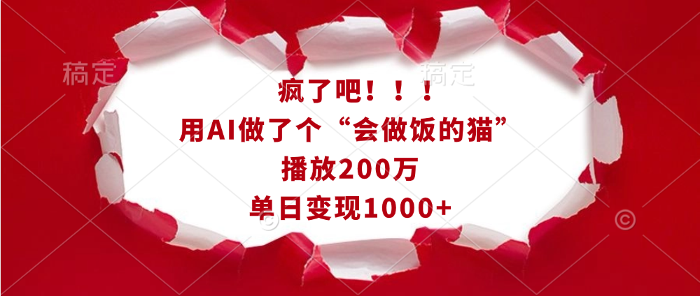 疯了吧！！！用AI做了个“会做饭的猫”，播放200万，单日变现1000+-搞钱花