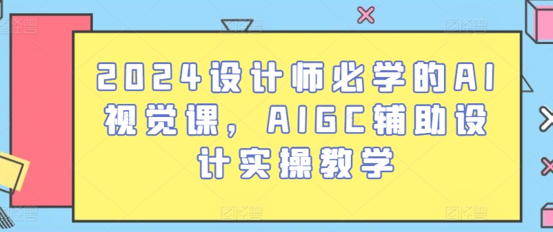 2024设计师必学的AI视觉课，AIGC辅助设计实操教学-搞钱花