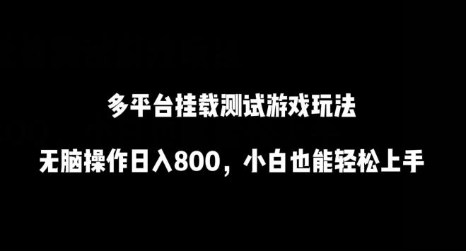 多平台挂载测试游戏玩法,无脑操作日入800,小白也能轻松上手-搞钱花