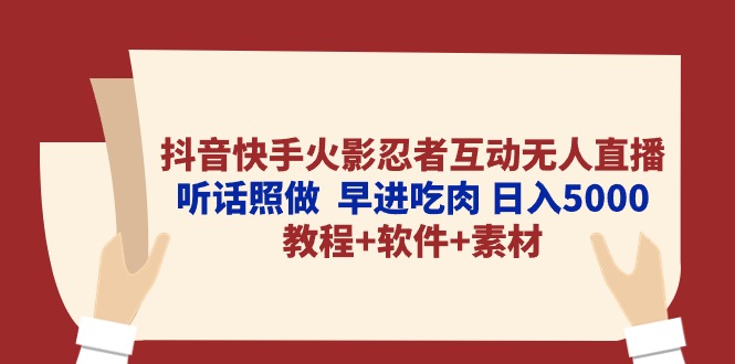 (10255期)抖音快手火影忍者互动无人直播 听话照做 早进吃肉 日入5000+教程+软件…-搞钱花