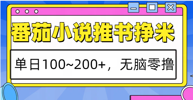 番茄小说推书赚米，单日100~200+，无脑零撸-搞钱花