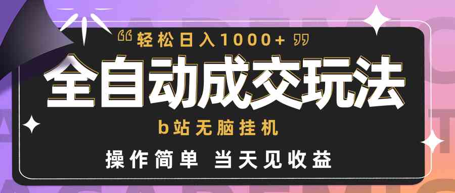 （9453期）全自动成交  b站无脑挂机 小白闭眼操作 轻松日入1000+ 操作简单 当天见收益-搞钱花