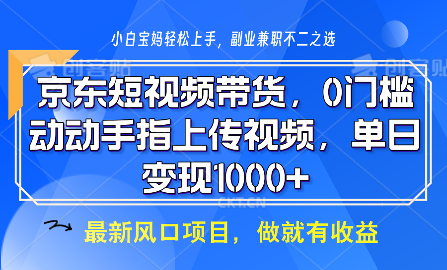 京东短视频带货，操作简单，可矩阵操作，动动手指上传视频，轻松日入1000+-搞钱花