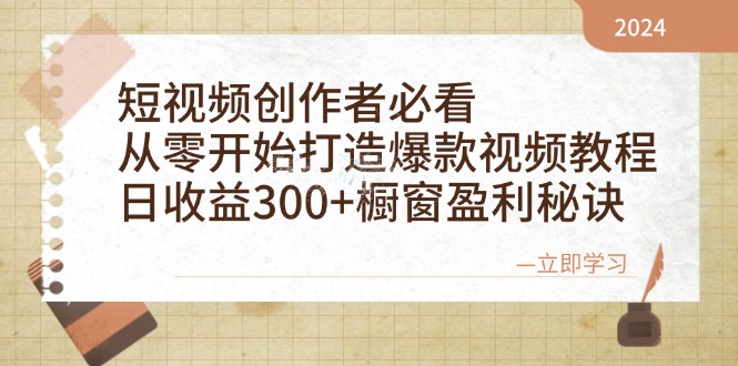 短视频创作者必看:从零开始打造爆款视频教程,日收益300+橱窗盈利秘诀-搞钱花