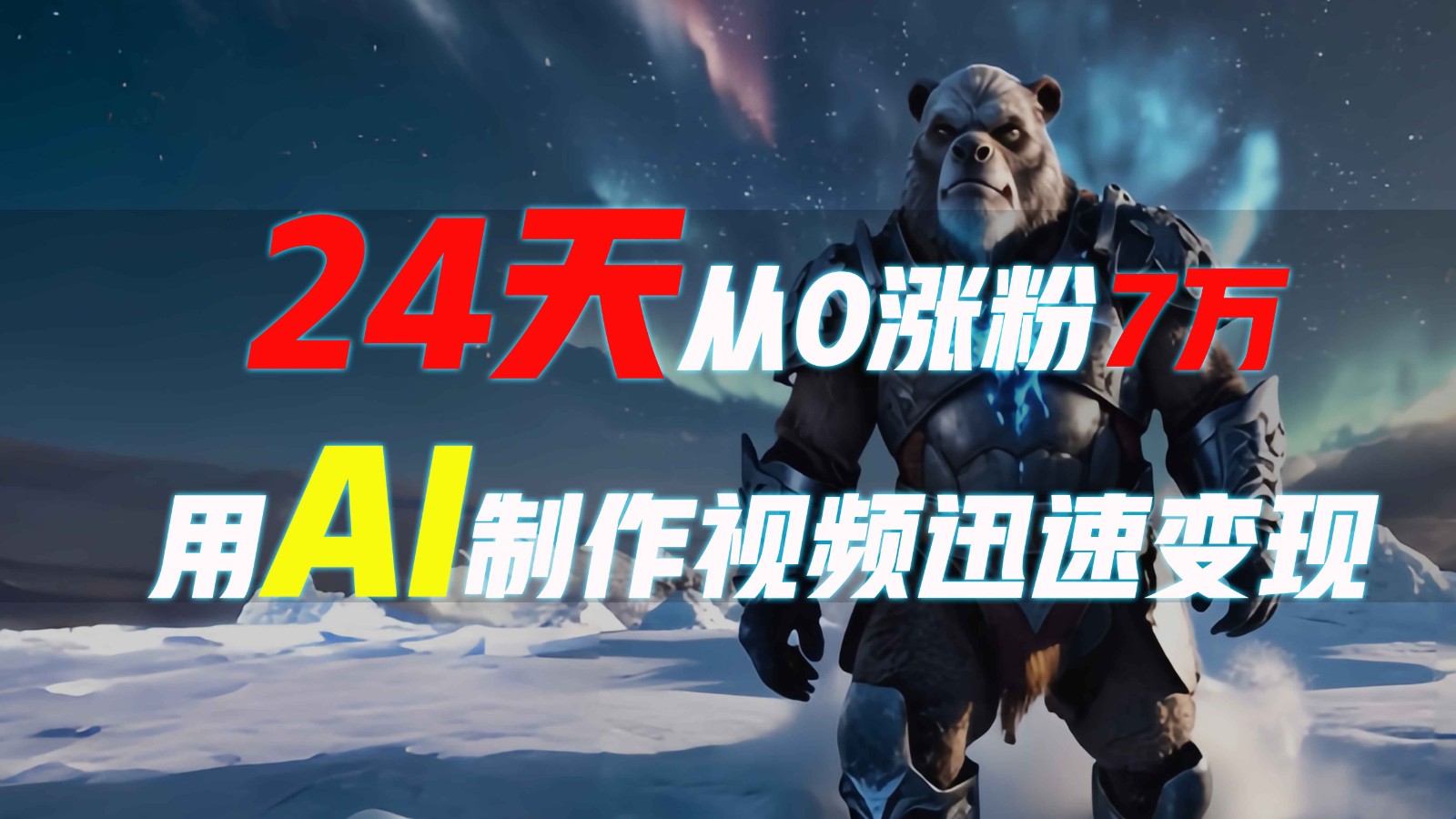 24天从0涨粉7万，如何用AI制作爆款视频迅速变现？-搞钱花
