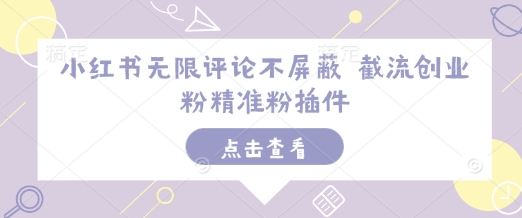 小红书无限评论不屏蔽 截流创业粉精准粉插件-搞钱花