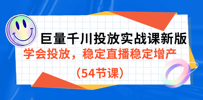 巨量千川投放实战课新版,学会投放,稳定直播稳定增产(54节课)-搞钱花