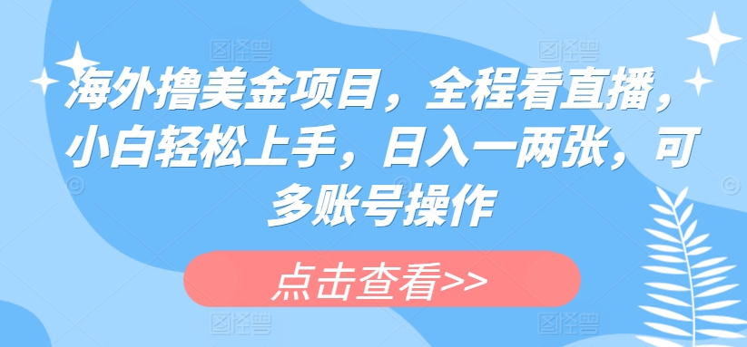 海外撸美金项目,全程看直播,小白轻松上手,日入一两张,可多账号操作-搞钱花