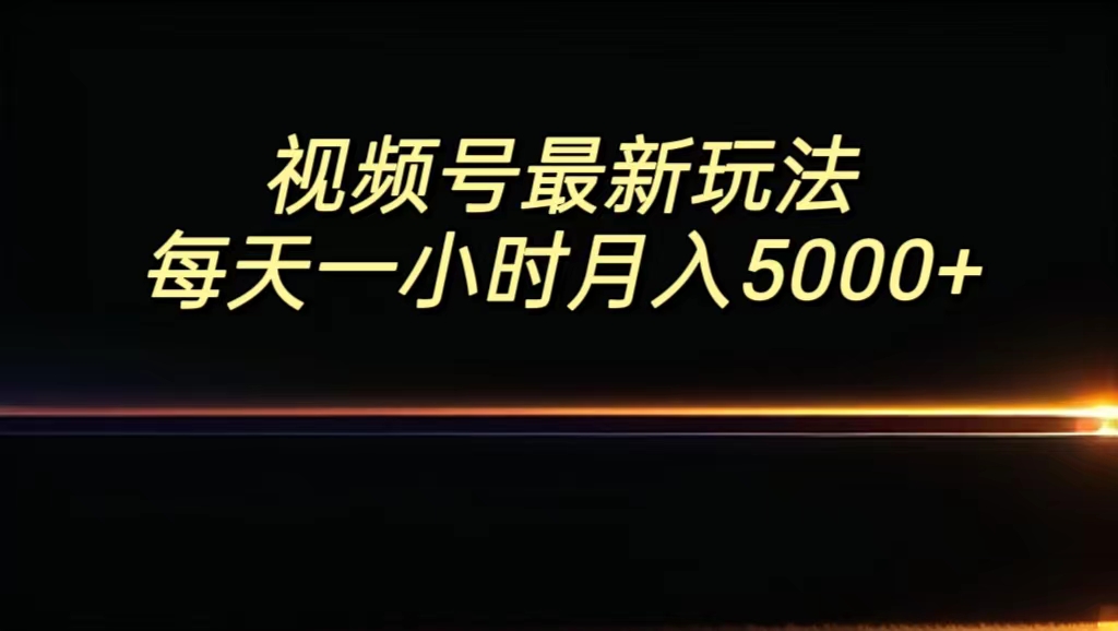 视频号最新玩法，每日一小时月入5000+-搞钱花
