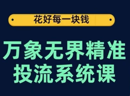 万象无界精准投流系统课，从关键词到推荐，从万象台到达摩盘，从底层原理到实操步骤-搞钱花