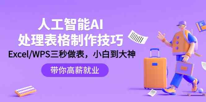 人工智能AI处理表格制作技巧：Excel/WPS三秒做表，大神到小白-搞钱花