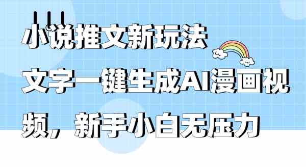 (9555期)小说推文新玩法,文字一键生成AI漫画视频,新手小白无压力-搞钱花