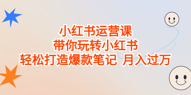 小红书运营课,带你玩转小红书,轻松打造爆款笔记 月入过万-搞钱花