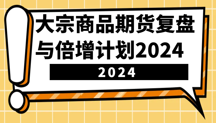 大宗商品期货，复盘与倍增计划2024(10节课)-搞钱花