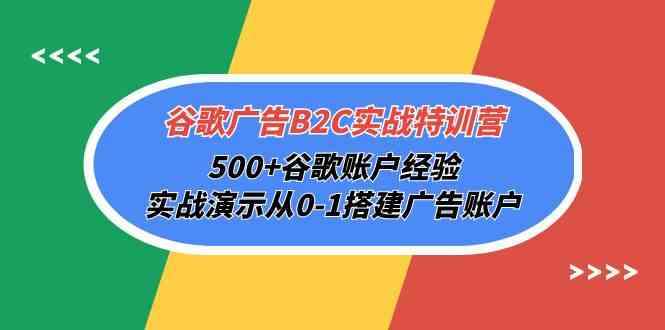 （10096期）谷歌广告B2C实战特训营，500+谷歌账户经验，实战演示从0-1搭建广告账户-搞钱花