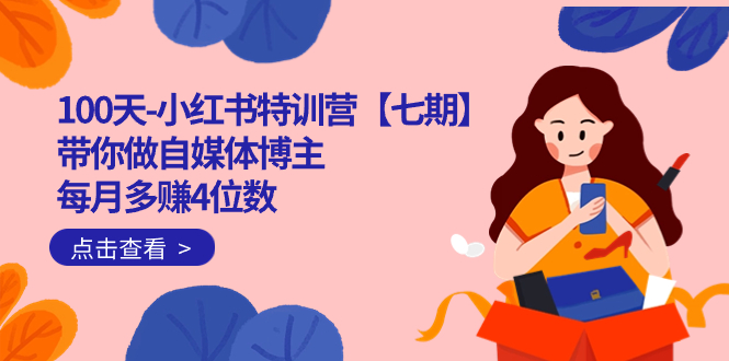 100天-小红书特训营【七期】带你做自媒体博主 每月多赚4位数 IP账号全指南-搞钱花