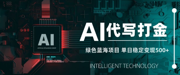 AI代写打金，单日稳定变现5张，绿色蓝海项目，主打长期稳定，快速变现【揭秘】-搞钱花