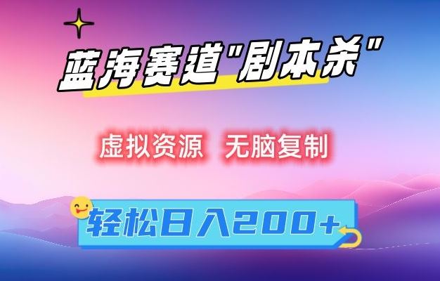 虚拟资源“剧本杀”无脑复制，轻松日入200+【揭秘】-搞钱花