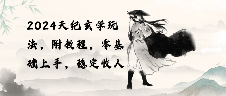 （10239期）2024天纪玄学玩法，零基础上手，稳定收入（教程+工具）-搞钱花