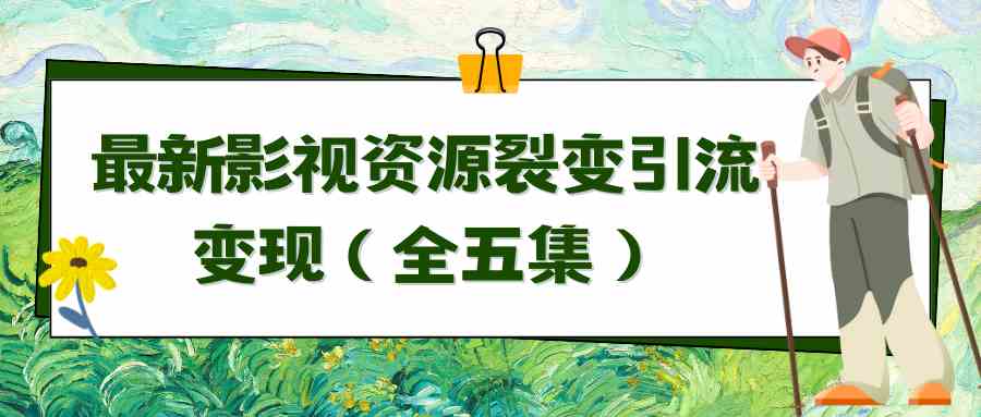 (9252期)利用最新的影视资源裂变引流变现自动引流自动成交(全五集)-搞钱花