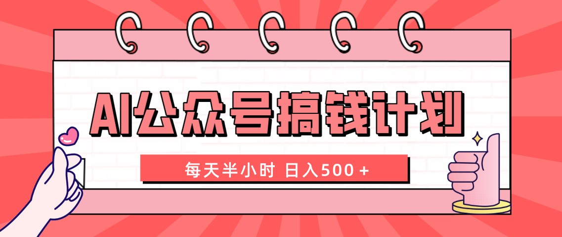 AI公众号搞钱计划 每天半小时 日入500＋ 附详细实操课程-搞钱花