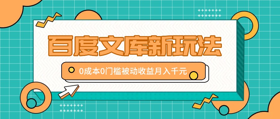百度文库新玩法，0成本0门槛，新手小白也可以布局操作，被动收益月入千元-搞钱花
