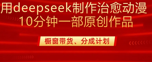 用deepseek制作治愈系漫剪，20分钟一部纯原创作品，多种变现渠道外面收费980-搞钱花