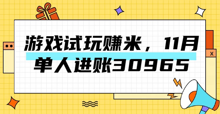 热门副业，游戏试玩赚米，11月单人进账30965，简单稳定！-搞钱花