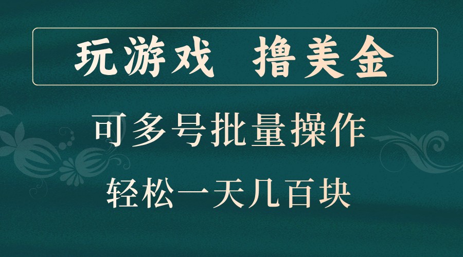 玩游戏撸美金，可多号批量操作，边玩边赚钱，一天几百块轻轻松松！-搞钱花