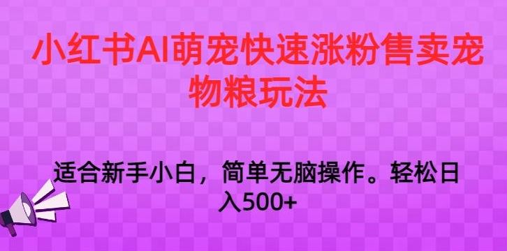 小红书AI萌宠快速涨粉售卖宠物粮玩法，日入1000+【揭秘】-搞钱花