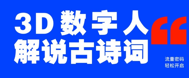 蓝海爆款！仅用一个AI工具，制作3D数字人解说古诗词，开启流量密码-搞钱花
