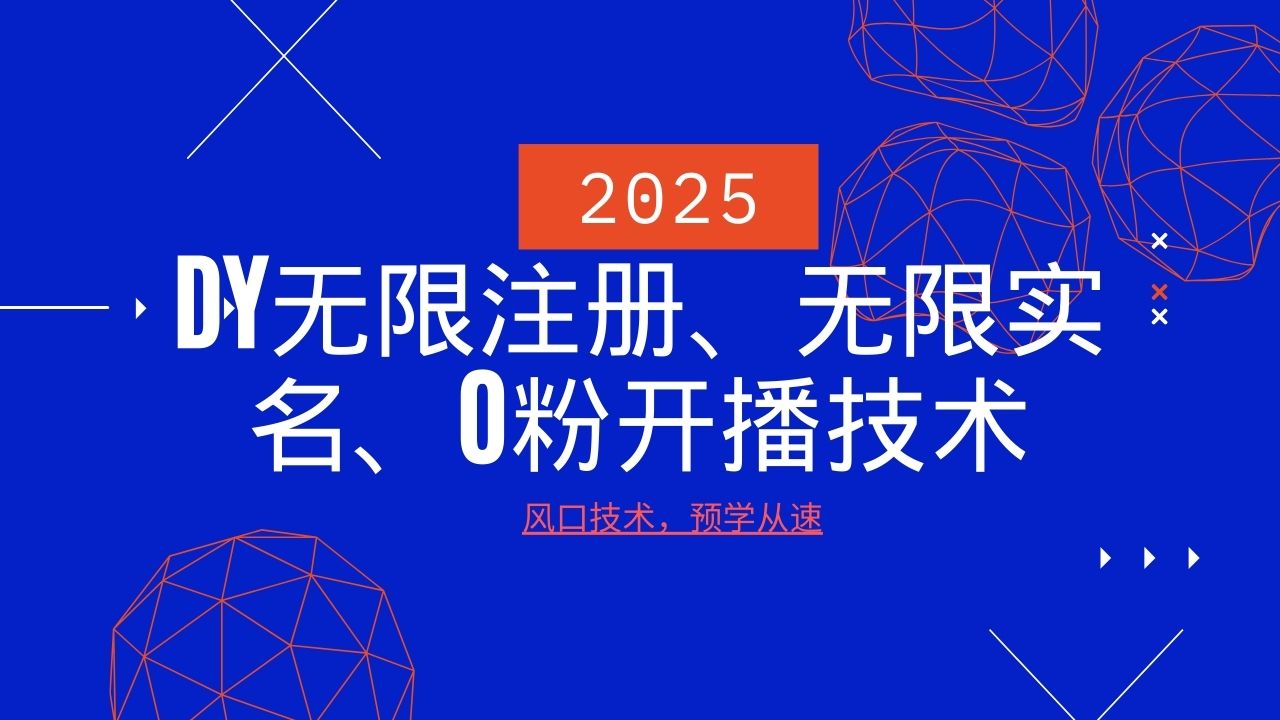 2025最新DY无限注册、无限实名、0分开播技术，风口技术预学从速-搞钱花