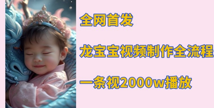 全网首发，龙宝宝视频制作教程，一条视频2000w播放-搞钱花