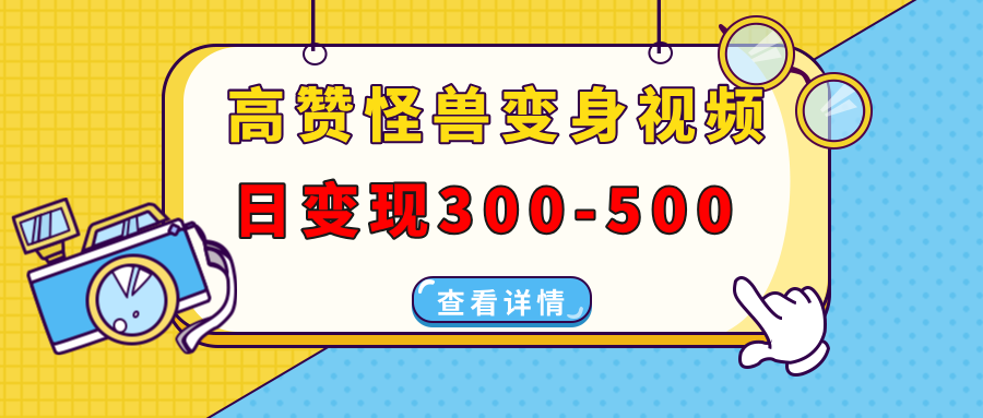 高赞怪兽变身视频制作,日变现300-500,多平台发布(抖音、视频号、小红书-搞钱花