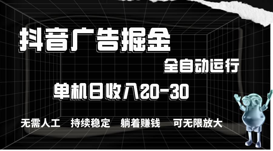 抖音广告掘金，单机产值20-30，全程自动化操作-搞钱花
