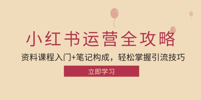（12928期）小红书运营引流全攻略：资料课程入门+笔记构成，轻松掌握引流技巧-搞钱花