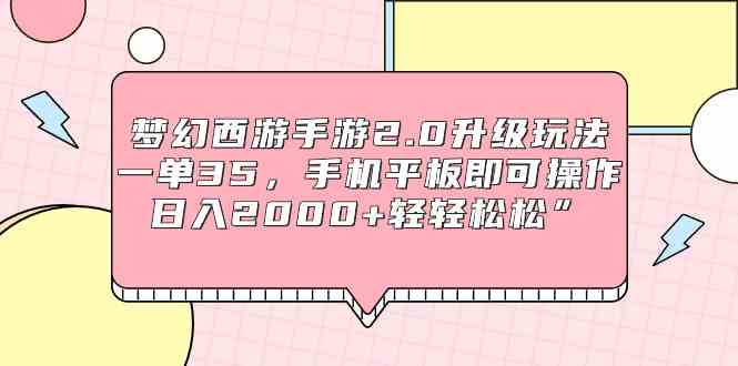 (9303期)梦幻西游手游2.0升级玩法,一单35,手机平板即可操作,日入2000+轻轻松松”-搞钱花