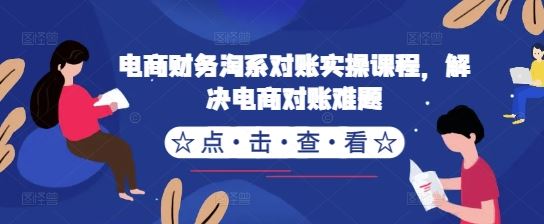 电商财务淘系对账实操课程，解决电商对账难题-搞钱花