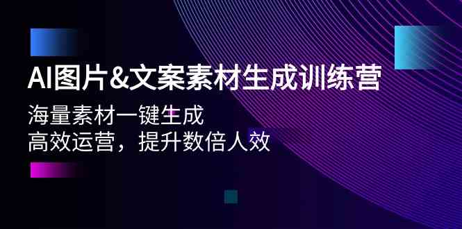 （9869期）AI图片&文案素材生成训练营，海量素材一键生成 高效运营 提升数倍人效-搞钱花