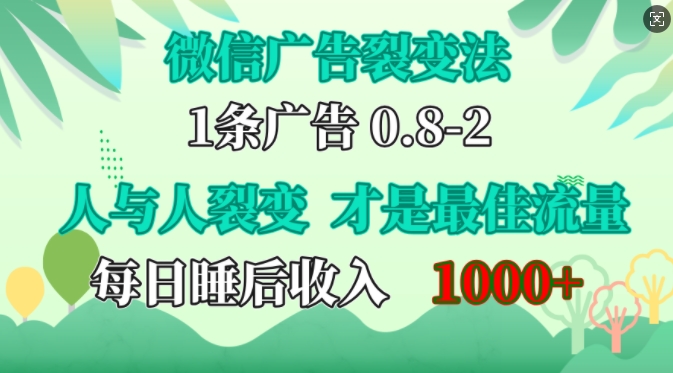 微信广告裂变法，操控人性，自发为你免费宣传，人与人的裂变才是最佳流量，单日睡后收入1k【揭秘】-搞钱花