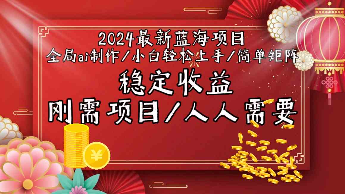 2024最新蓝海项目全局ai制作视频,小白轻松上手,收入稳定-搞钱花