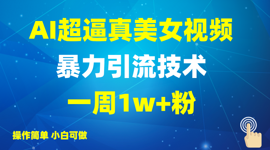2025AI超逼真美女视频暴力引流，一周1w+粉，操作简单小白可做，躺赚视频收益-搞钱花