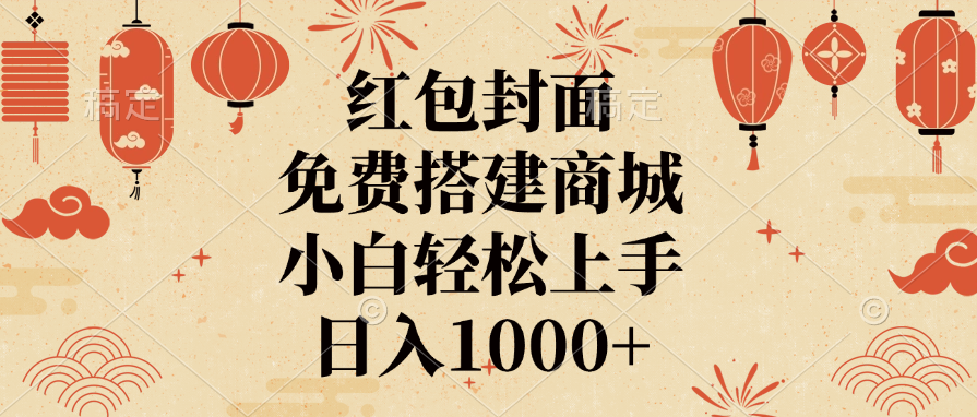 红包封面，免费搭建商城，日入1000+小白轻松上手，-搞钱花