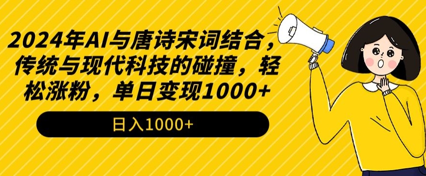 2024年AI与唐诗宋词结合，传统与现代科技的碰撞，轻松涨粉，单日变现1000+-搞钱花