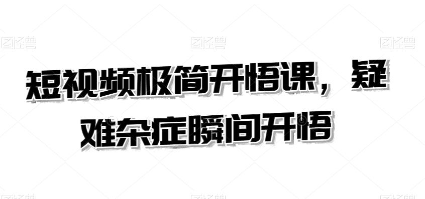 短视频极简开悟课,疑难杂症瞬间开悟