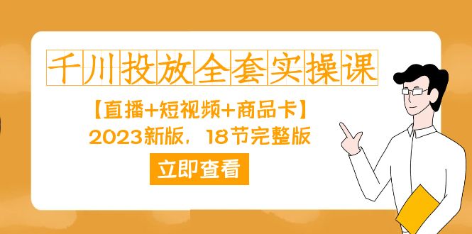 千川投放-全套实操课【直播+短视频+商品卡】2023新版,18节完整版!-搞钱花