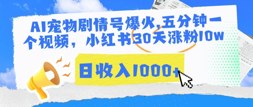 AI宠物剧情号爆火，五分钟一个视频，小红书30天涨粉10w，日收入1000+-搞钱花